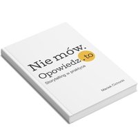 Nie mów. Opowiedz to. Storytelling w praktyce. - Maciek Cichocki - ebook