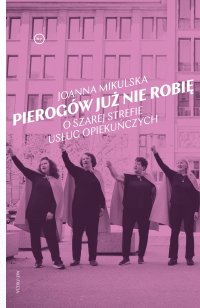 Pierogów już nie robię. O szarej strefie usług opiekuńczych - Joanna Mikulska - ebook