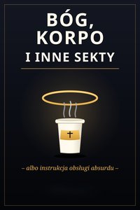 Bóg, korpo i inne sekty — albo instrukcja obsługi absurdu - Jeremiasz Tomczak - ebook