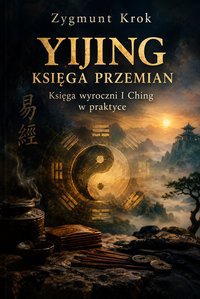 Yijing Księga przemian. Księga wyroczni I Ching w praktyce - Zygmunt Krok - ebook