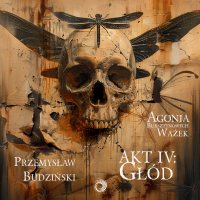 Agonia bursztynowych ważek. Akt 4. Głód - Przemysław Budziński - audiobook
