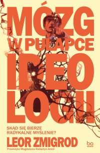 Mózg w pułapce ideologii. Skąd się bierze radykalne myślenie? - Leor Zmigrod - ebook