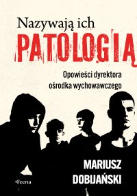 Nazywają ich patologią Opowieści dyrektora ośrodka wychowawczego - Mariusz Dobijański - ebook
