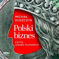 Polski biznes. Jak InPost, CCC, Dr Irena Eris i inne marki powstawały z pasji, ryzyka i marzeń - Michał Duszczyk - audiobook