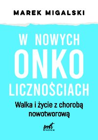 W nowych onkolicznościach. Moje życie z chorobą nowotworową - Marek Migalski - ebook
