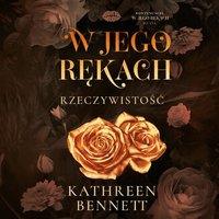 W jego rękach. Rzeczywistość - Kathreen Bennett - audiobook