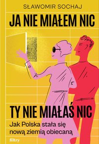 Ja nie miałem nic, ty nie miałaś nic. Jak Polska stała się nową ziemią obiecaną - Sławomir Sochaj - ebook