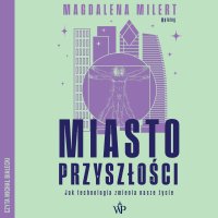 Miasto przyszłości. Jak technologia odmieni nasze życie - Magdalena Milert - audiobook