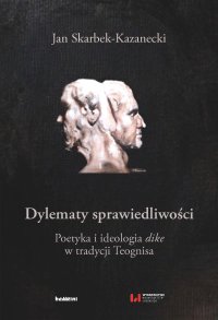 Dylematy sprawiedliwości. Poetyka i ideologia dike w tradycji Teognisa - Jan Skarbek-Kazanecki - ebook