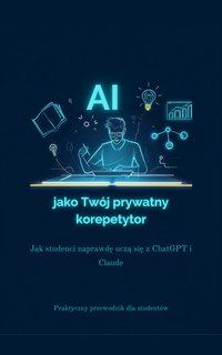 AI jako Twój prywatny korepetytor — Jak studenci naprawdę uczą się z ChatGPT - Paweł Mośny - ebook