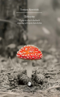 Toksyny. O pięciu złych duchach niszczących życie katolickie - Tomasz Rowiński - ebook