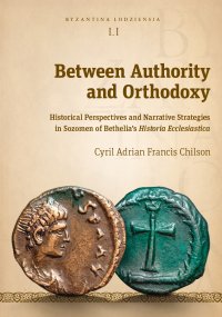 Between Authority and Orthodoxy. Historical Perspectives and Narrative Strategies in Sozomen of Bethelia’s Historia Ecclesiastica - Cyril Adrian Francis Chilson - ebook