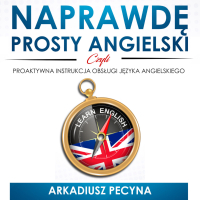 Naprawdę prosty angielski, czyli proaktywna instrukcja obsługi języka angielskiego - Arkadiusz Pecyna - audiobook