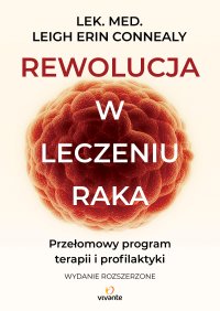 Rewolucja w leczeniu raka. Przełomowy program terapii i profilaktyki - Leigh Erin Connealy - ebook