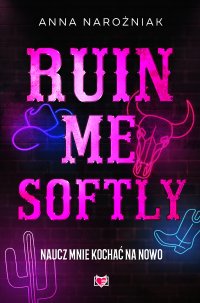 Ruin Me Softly. Naucz mnie kochać na nowo - Anna Narożniak - ebook