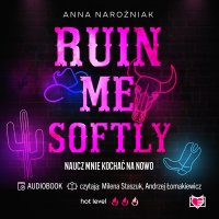Ruin Me Softly. Naucz mnie kochać na nowo - Anna Narożniak - audiobook