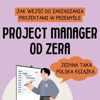 Project Manager od zera - Jak wejść do zarządzania projektami w przemyśle - Alex Zieliński - ebook