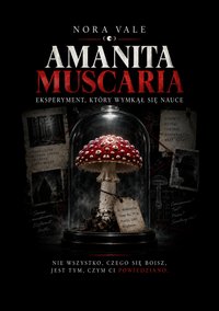 AMANITA MUSCARIA Eksperyment, który wymknął się nauce - Nora Vale - ebook