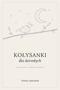 Kołysanki dla dorosłych - miniatury na trudne chwile - Tomasz Apanasiuk - ebook