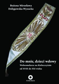 Do mnie, dzieci wdowy. Wolnomularze na Kielecczyźnie od XVIII do XXI wieku - Bożena Mirosława Dołęgowska-Wysocka - ebook