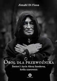 Obol dla przewoźnika. Śmierć i życie Alexa Sandersa, króla czarownic - Jimahl Di Fiosa - ebook