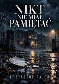 Nikt nie miał pamiętać. - Krzysztof Pajor - ebook