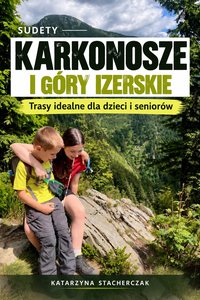 Karkonosze i Góry Izerskie Trasy idealne dla dzieci i seniorów - Katarzyna Stacherczak - ebook