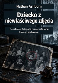 Dziecko z niewłaściwego zdjęcia - Nathan Ashborn - ebook