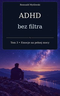ADHD bez filtra – Tom 3: Emocje na pełnej mocy - Romuald Myśliwski - ebook