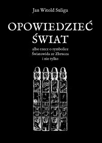 Opowiedzieć świat albo rzecz o symbolice Światowida ze Zbrucza i nie tylko - Jan Witold Suliga - ebook