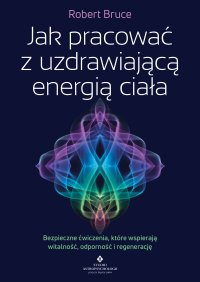 Jak pracować z uzdrawiającą energią ciała - Robert Bruce - ebook