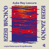 Rzeki wschód, rzeki zachód - Aube Rey Lescure - audiobook