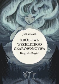 Królowa Wszelkiego Czarownictwa. Biografia Bogini - Jack Chanek - ebook