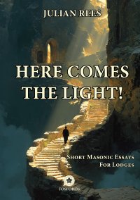 Here Comes the Light! Short Masonic Essays for Lodges - Julian Rees - ebook