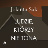 Ludzie, którzy nie toną - Jolanta Sak - audiobook