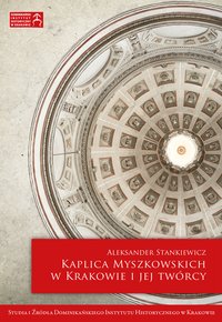 Kaplica Myszkowskich w Krakowie i jej twórcy - Aleksander Stankiewicz - ebook