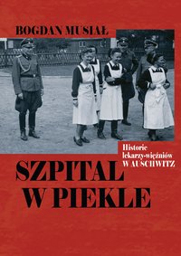 Szpital w piekle. Historia lekarzy-więźniów w Auschwitz - Bogdan Musiał - ebook