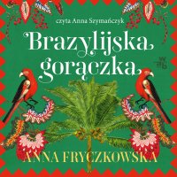 Brazylijska gorączka - Anna Fryczkowska - audiobook