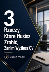 3 Rzeczy, Które Musisz Zrobić, Zanim Wyślesz CV - Ekspert Wiedzy - ebook