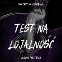 Test na lojalność. Skazani na rocka. Tom 5 - Joanna Maziarek - audiobook