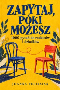 Zapytaj póki możesz. 1000 pytań do rodziców i dziadków - Joanna Feliksiak - ebook