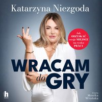 Wracam do gry. Jak odzyskać swoje miejsce na rynku pracy - Katarzyna Niezgoda - audiobook