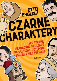 Czarne charaktery. Jak tyrani, niepokorne królowe i niesłusznie potępieni zmienili bieg historii - Otto English - ebook