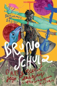 Bruno Schulz. O artyście, jego zabójcy i uprowadzeniu historii - Benjamin Balint - ebook