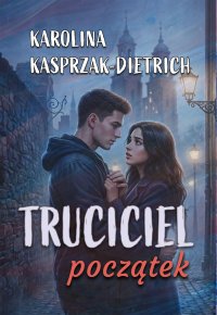 Truciciel. Początek - Karolina Kasprzak-Dietrich - ebook