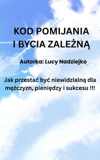 KOD POMIJANIA I BYCIA ZALEŻNĄ - Lucy Nadziejko - ebook