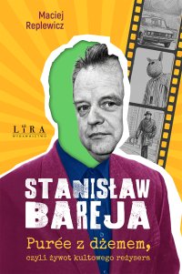 Stanisław Bareja. Purée z dżemem, czyli żywot kultowego reżysera - Maciej Replewicz - ebook
