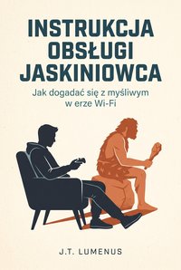 Instrukcja obsługi jaskiniowca - J.T. Lumenus - ebook