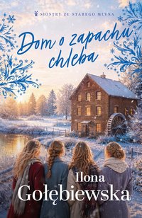 Dom o zapachu chleba - Ilona Gołębiewska - ebook