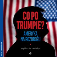 Co po Trumpie? Ameryka na rozdrożu - Magdalena Górnicka-Partyka - audiobook